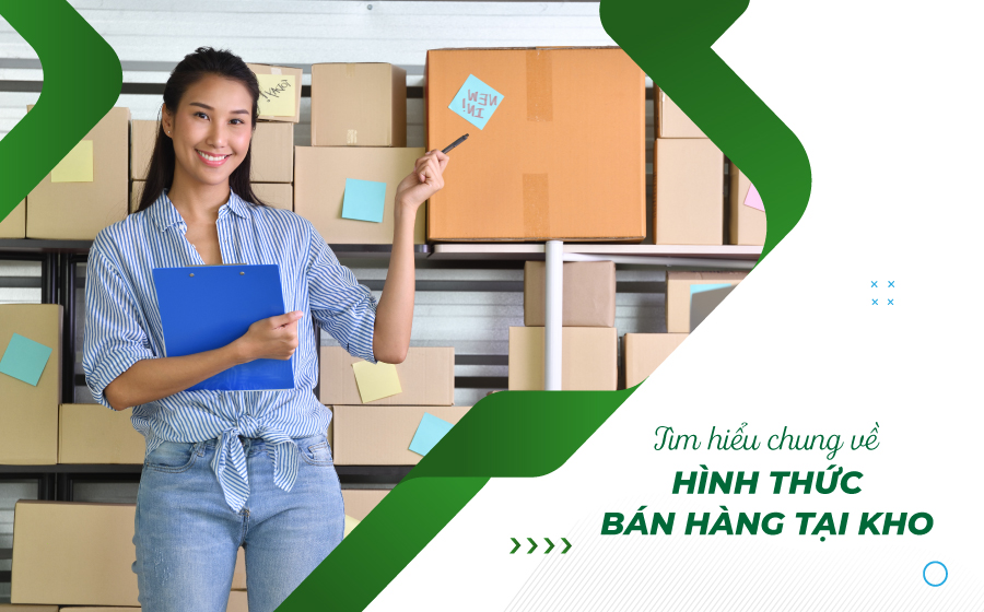 Bán hàng tại kho là gì? Kinh nghiệm bán hàng tại kho cho người mới