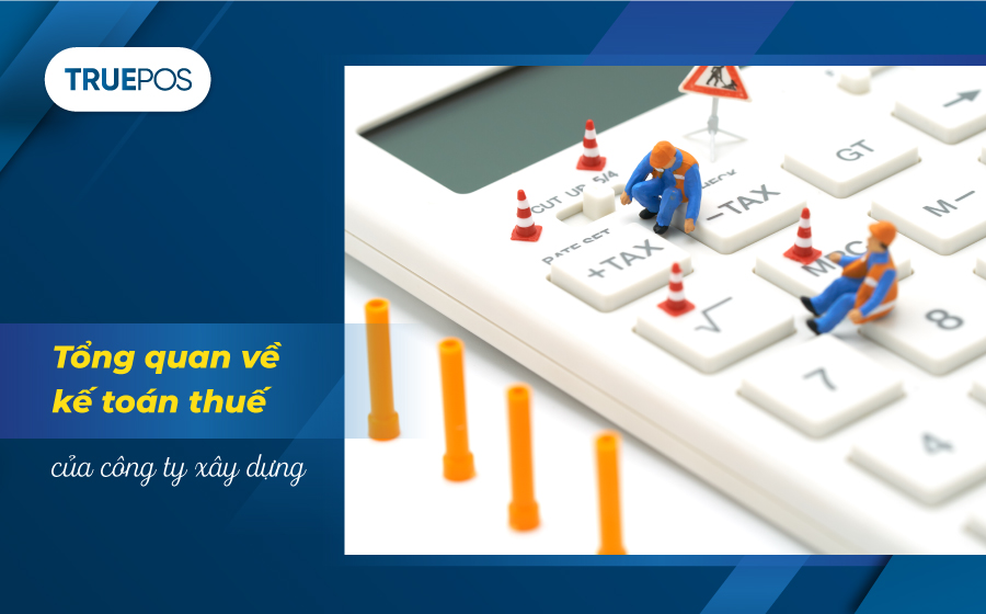 Tổng quan về kế toán thuế công ty xây dựng