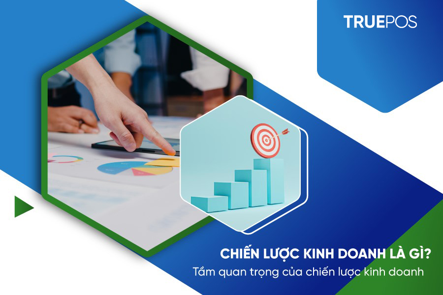 Chiến lược kinh doanh đóng vai trò quan trọng trong hoạt động của Doanh nghiệp.