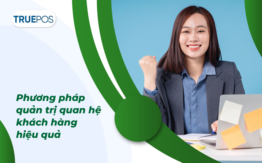 Cách quản trị quan hệ khách hàng hiệu quả.