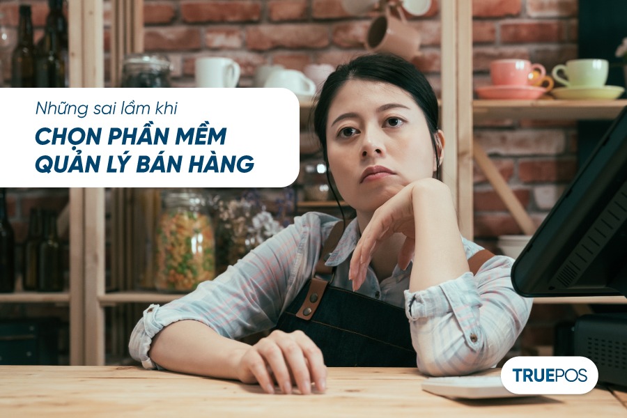 Khi chọn phần mềm quản lý bán hàng, HKD dễ mắc phải một số sai lầm.