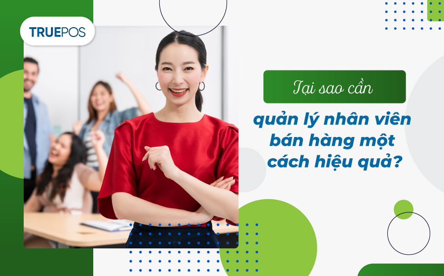 Quản lý nhân viên hiệu quả giúp cửa hàng vận hành tối ưu.