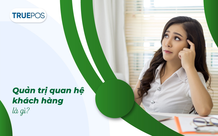 Tổng quan về quản trị quan hệ khách hàng